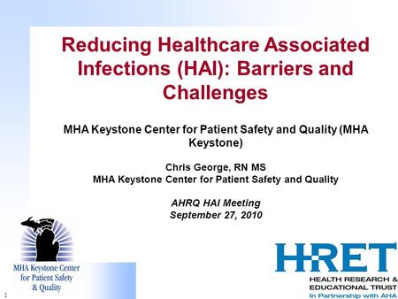 1 Reducing Healthcare Associated Infections (HAI): Barriers and Challenges MHA Keystone Center for Patient Safety and Quality (MHA Keystone) Chris George,