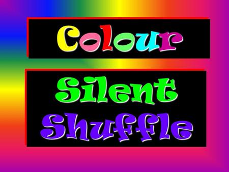 ColourColourColourColour Colour Silent Shuffle Silent Shuffle.
