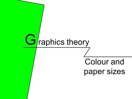 Colour and paper sizes G raphics theory. Paper sizes Metric paper sizes: to get the size below the current size simply fold the paper in 2 Not to scale.
