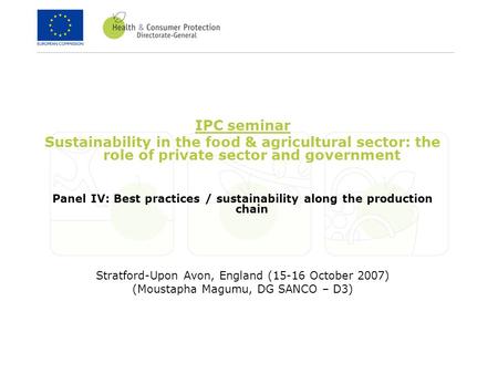 IPC seminar Sustainability in the food & agricultural sector: the role of private sector and government Panel IV: Best practices / sustainability along.