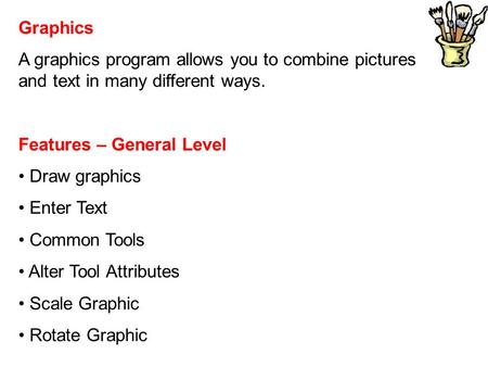 Graphics A graphics program allows you to combine pictures and text in many different ways. Features – General Level Draw graphics Enter Text Common Tools.