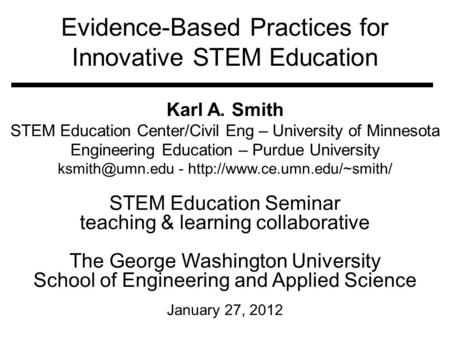 Evidence-Based Practices for Innovative STEM Education Karl A. Smith STEM Education Center/Civil Eng – University of Minnesota Engineering Education –
