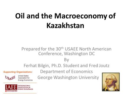 Oil and the Macroeconomy of Kazakhstan Prepared for the 30 th USAEE North American Conference, Washington DC By Ferhat Bilgin, Ph.D. Student and Fred Joutz.