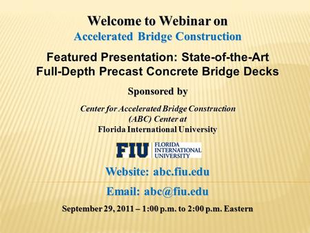 Welcome to Webinar on Accelerated Bridge Construction Featured Presentation: State-of-the-Art Full-Depth Precast Concrete Bridge Decks Sponsored by Center.