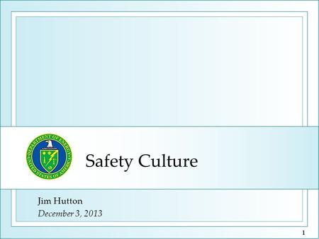 Safety Culture Jim Hutton December 3, 2013 1. Safety Culture at DOE 2 Safety Culture Organizational Culture SCWE Safety Conscious Work Environment Organizational.