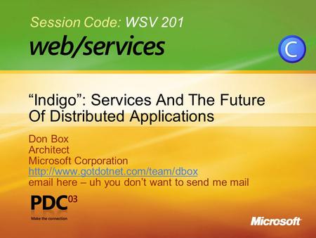 1 “Indigo”: Services And The Future Of Distributed Applications Don Box Architect Microsoft Corporation   here –