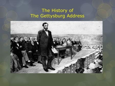The History of The Gettysburg Address. Architecture Part 1: The Battle of Gettysburg Part 2: The Hype Surrounding the Memorial Part 3: The Address Part.