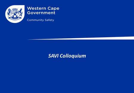 SAVI Colloquium. Build safety using an integrated approach Provincial Strategic Objective 5: Increasing safety Our pathway to learning Deep dive academic.