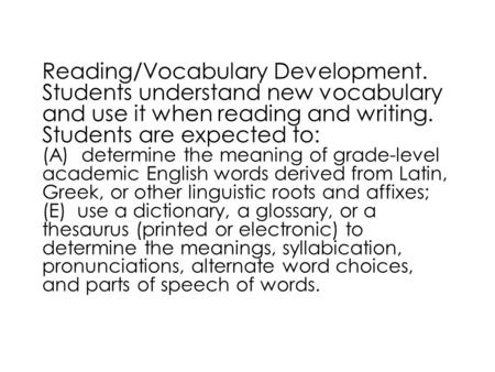 Reading/Vocabulary Development. Students understand new vocabulary and use it when reading and writing. Students are expected to: (A) determine the meaning.