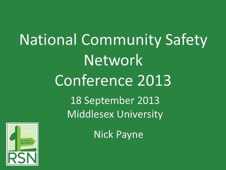 National Community Safety Network Conference 2013 18 September 2013 Middlesex University Nick Payne.