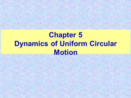 Chapter 5 Dynamics of Uniform Circular Motion. Circular Motion If the acceleration is in the same direction as the velocity i.e., parallel to the velocity,