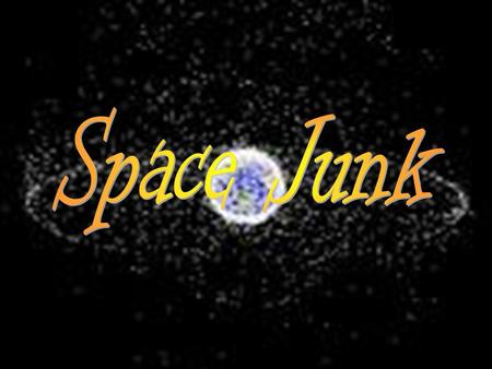 My hypothesis was that space junk was a lot of rubbish that orbited around planets and all around space.