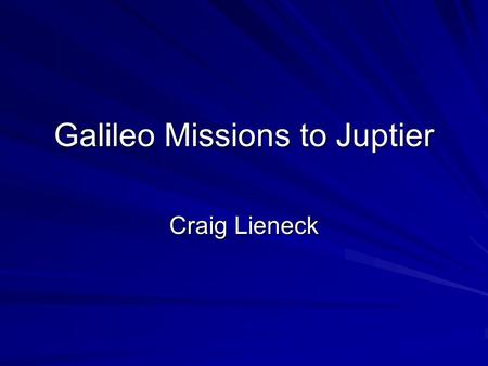 Galileo Missions to Juptier Craig Lieneck. Galileo Spacecraft One of the most complex robotic spacecraft ever flown. Consists of two spacecrafts: –Orbiter: