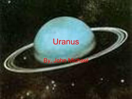 Uranus By, John Michael. Uranus is the seventh planet from the sun and is named after the Greek God of the sky in latin. It is the only planet whose name.