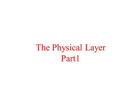 The Physical Layer Part1. The Theoretical Basis for Data Communication Fourier Analysis Bandwidth-Limited Signals Maximum Data Rate of a Channel.
