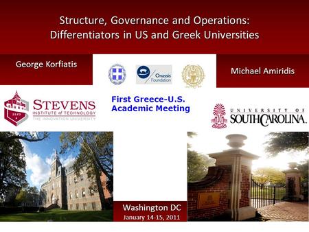 Structure, Governance and Operations: Differentiators in US and Greek Universities George Korfiatis Michael Amiridis Washington DC January 14-15, 2011.