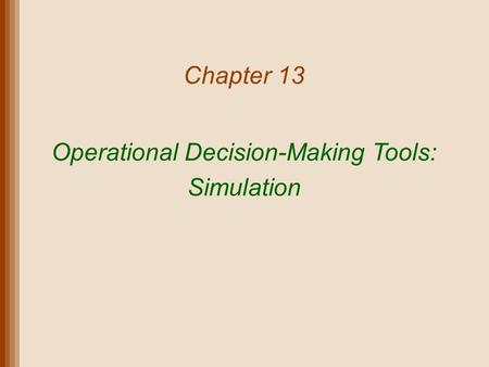Chapter 13 Operational Decision-Making Tools: Simulation.