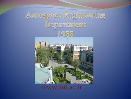 Www.aut.ac.ir. History  Founded in 1988 as the first Aerospace Engineering Department in the country.  More than 1157 graduates since 1988 in various.