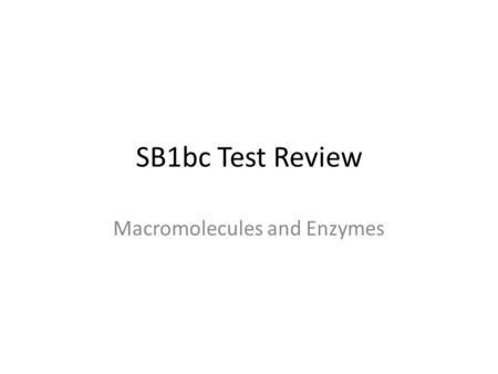 SB1bc Test Review Macromolecules and Enzymes. Since enzymes are proteins they are made of ……what? Amino acids joined by peptide bonds.