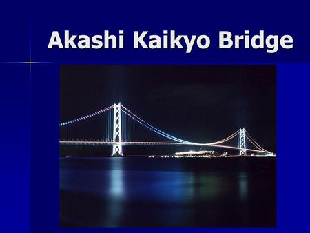 Akashi Kaikyo Bridge. Quick Facts Nicknamed the “Pearl Bridge” Nicknamed the “Pearl Bridge” Located over the Akashi Straight in Japan Located over the.