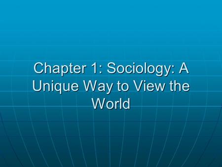 Chapter 1: Sociology: A Unique Way to View the World