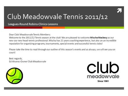  Club Meadowvale Tennis 2011/12 Leagues-Round Robins-Clinics-Lessons Dear Club Meadowvale Tennis Members: Welcome to the 2011/12 Tennis season at the.