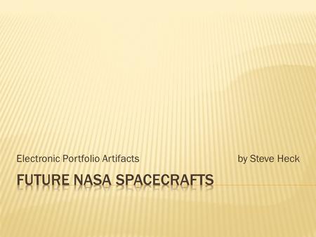 Electronic Portfolio Artifactsby Steve Heck. OBJECTIVES: 1. Physical Needs of Astronauts 2. Teach Physical Science Concepts 3. Future of Human Spaceflight.