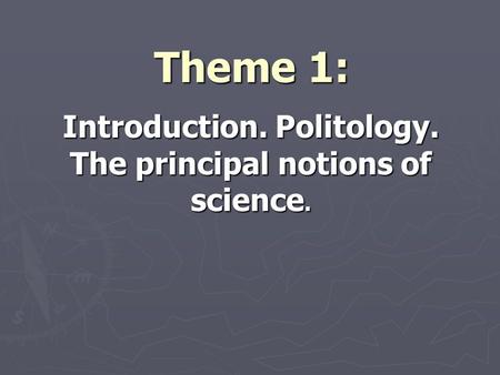 Theme 1: Introduction. Politology. The principal notions of science.
