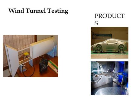 PRODUCT S Wind Tunnel Testing. Project Features Analyze the flow of wind Flow simulation High efficiency than the current designs. Low cost of construction.