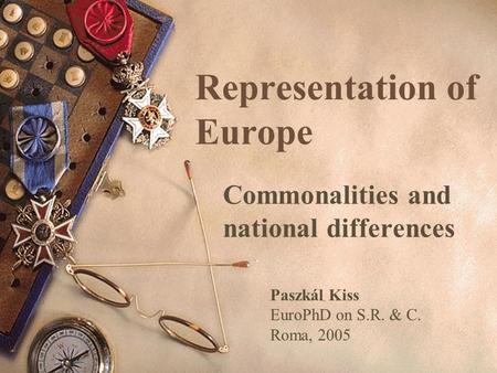 Representation of Europe Commonalities and national differences Paszkál Kiss EuroPhD on S.R. & C. Roma, 2005.