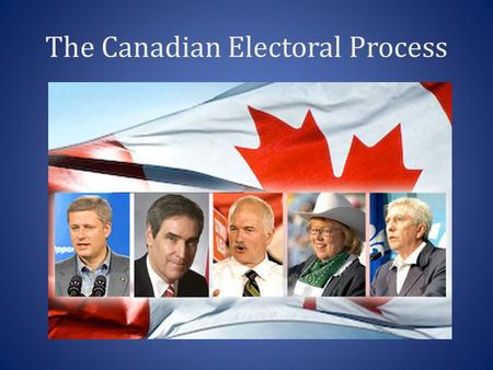 The Canadian Electoral Process. The Government and You: The Electoral Process Any Canadian citizen 18 years of age or over, may choose to run at election.