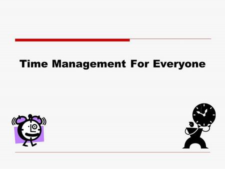 Time Management For Everyone. Why Time Management is Important  Bad time management = stress  Your are able to accomplish more daily  This is life.