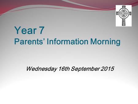 Wednesday 16th September 2015 Year 7 Parents’ Information Morning.