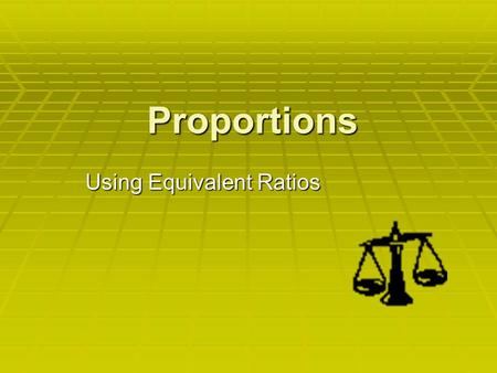 Proportions Using Equivalent Ratios. What is a proportion?  A proportion is an equation with a ratio on each side. It is a statement that two ratios.