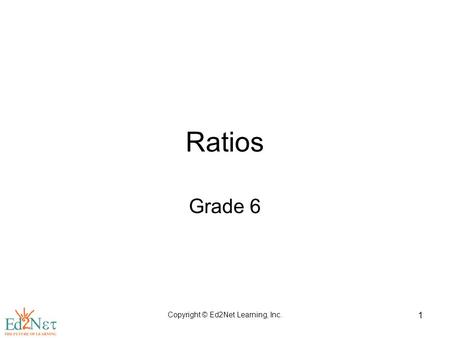 Copyright © Ed2Net Learning, Inc. 1 Ratios Grade 6.