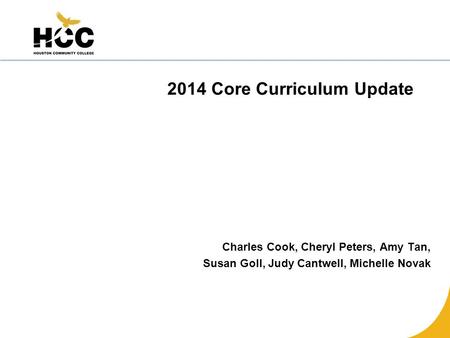 2014 Core Curriculum Update Charles Cook, Cheryl Peters, Amy Tan, Susan Goll, Judy Cantwell, Michelle Novak.