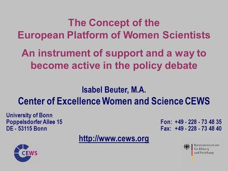 The Concept of the European Platform of Women Scientists An instrument of support and a way to become active in the policy debate Isabel Beuter, M.A. Center.