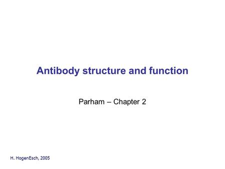 H. HogenEsch, 2005 Antibody structure and function Parham – Chapter 2.