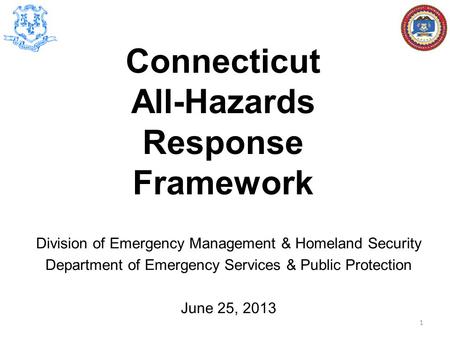 Division of Emergency Management & Homeland Security Department of Emergency Services & Public Protection June 25, 2013 Connecticut All-Hazards Response.