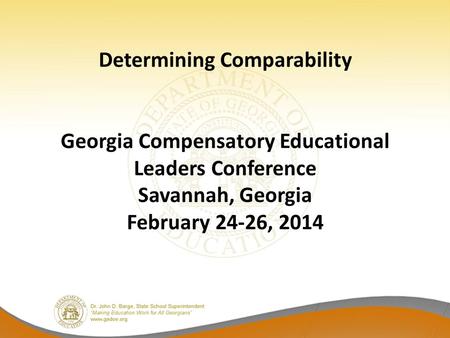 Determining Comparability Georgia Compensatory Educational Leaders Conference Savannah, Georgia February 24-26, 2014.