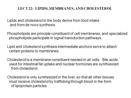LECT 22: LIPIDS, MEMBRANES, AND CHOLESTEROL Lipids and cholesterol in the body derive from food intake and from de novo synthesis. Phospholipids are principle.