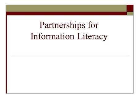 Partnerships for Information Literacy. Partnerships for a More Educated Georgia K-12 Schools Public Libraries Academic Libraries Colleges of Education.