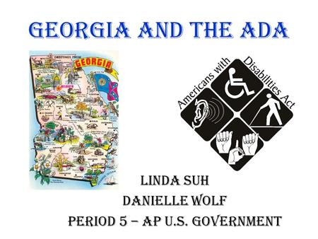 Georgia and the ADA Linda Suh Danielle Wolf Period 5 – AP U.S. Government.