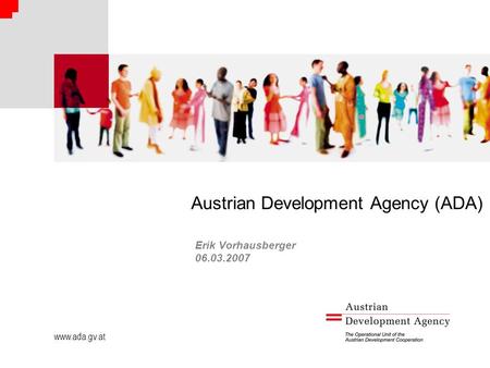 Www.ada.gv.at Austrian Development Agency (ADA) Erik Vorhausberger 06.03.2007.