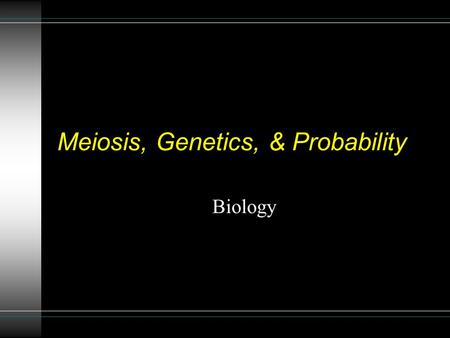 Meiosis, Genetics, & Probability Biology. How are meiosis & genetics related? 1. Meiosis produces gamete cells.