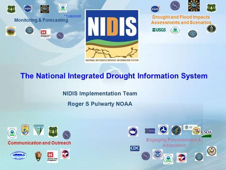 NIDIS Implementation Team Roger S Pulwarty NOAA The National Integrated Drought Information System Communication and Outreach Engaging Preparedness & Adaptation.