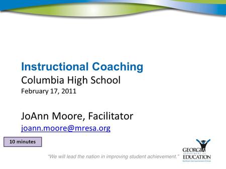 Instructional Coaching Columbia High School February 17, 2011 JoAnn Moore, Facilitator 10 minutes.