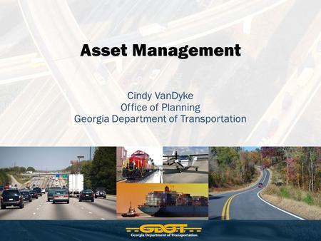 Asset Management Cindy VanDyke Office of Planning Georgia Department of Transportation.