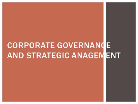 CORPORATE GOVERNANCE AND STRATEGIC ANAGEMENT.  Corporate governance, refers to how an organization is governed.  It ensures effective interaction among.