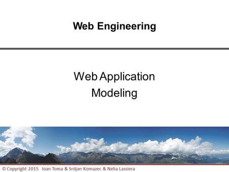 1 © Copyright 2015 Ioan Toma & Srdjan Komazec & Nelia Lassiera Web Engineering Web Application Modeling.